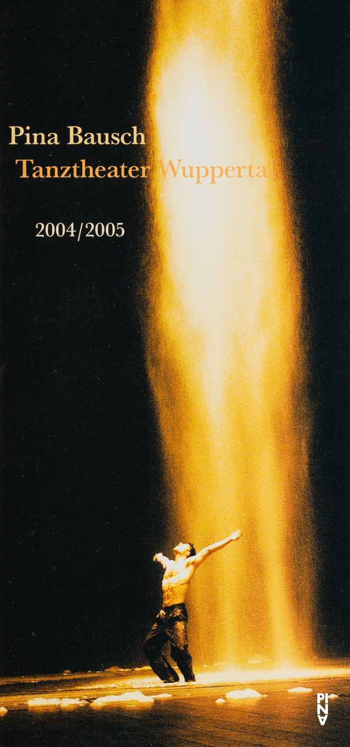 Season programme for “Ahnen”, “Bandoneon”, “O Dido” and more by Pina Bausch with Tanztheater Wuppertal and “Kontakthof. With Ladies and Gentlemen over 65” by Pina Bausch with Kontakthof-Ensemble Damen und Herren ab ´65 in in London and Wuppertal, 10/15/2004 – 05/29/2005